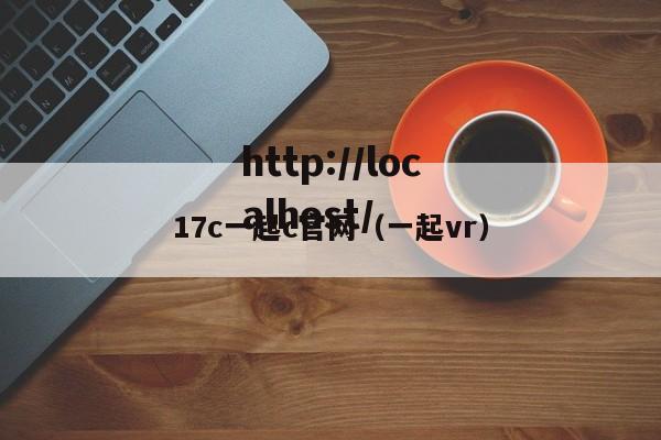 17c一起c官网（一起vr）