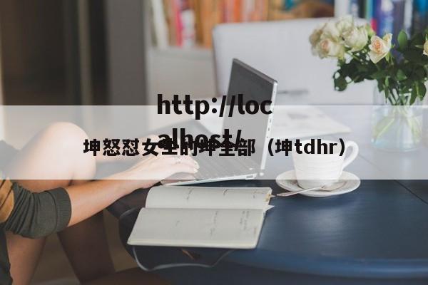 坤怒怼女生的坤全部（坤tdhr）